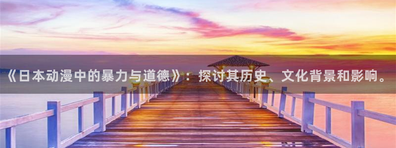 178动漫之家官网：《日本动漫中的暴力与道德》：探讨其历史、文化背景和影响。